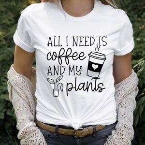 Coffee and Plant Lover Shirt All I Need is Coffee and My Plants T-Shirt Plant Lover Gardener Shirt Flowers Christmas Gift Mother&#39;s Day Shirt