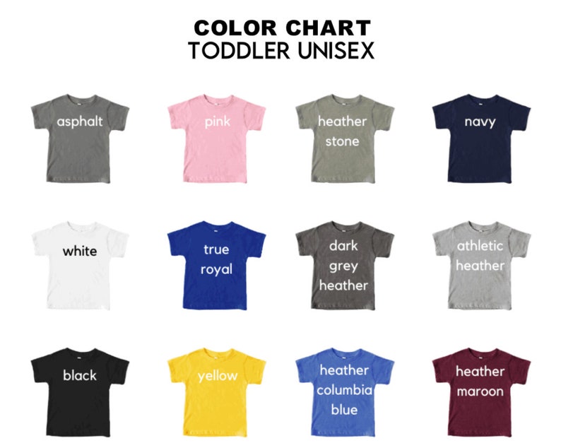 May include: Color chart showing 12 different t-shirt colors for toddlers. The colors are: asphalt, pink, heather stone, navy, white, true royal, dark grey heather, athletic heather, black, yellow, heather columbia blue, and heather maroon.