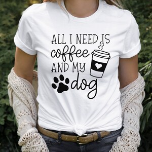 Coffee and Dog Lover Shirt All I Need is Coffee and My Dog T-Shirt Coffee Lover Dog Mom Shirt Dog Dad Gift Christmas Gift for Dog Mom Dad