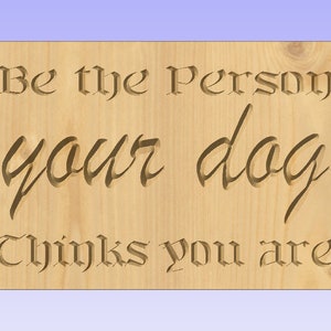 May include: Wooden sign with the text "Be the person your dog thinks you are" carved into the surface.