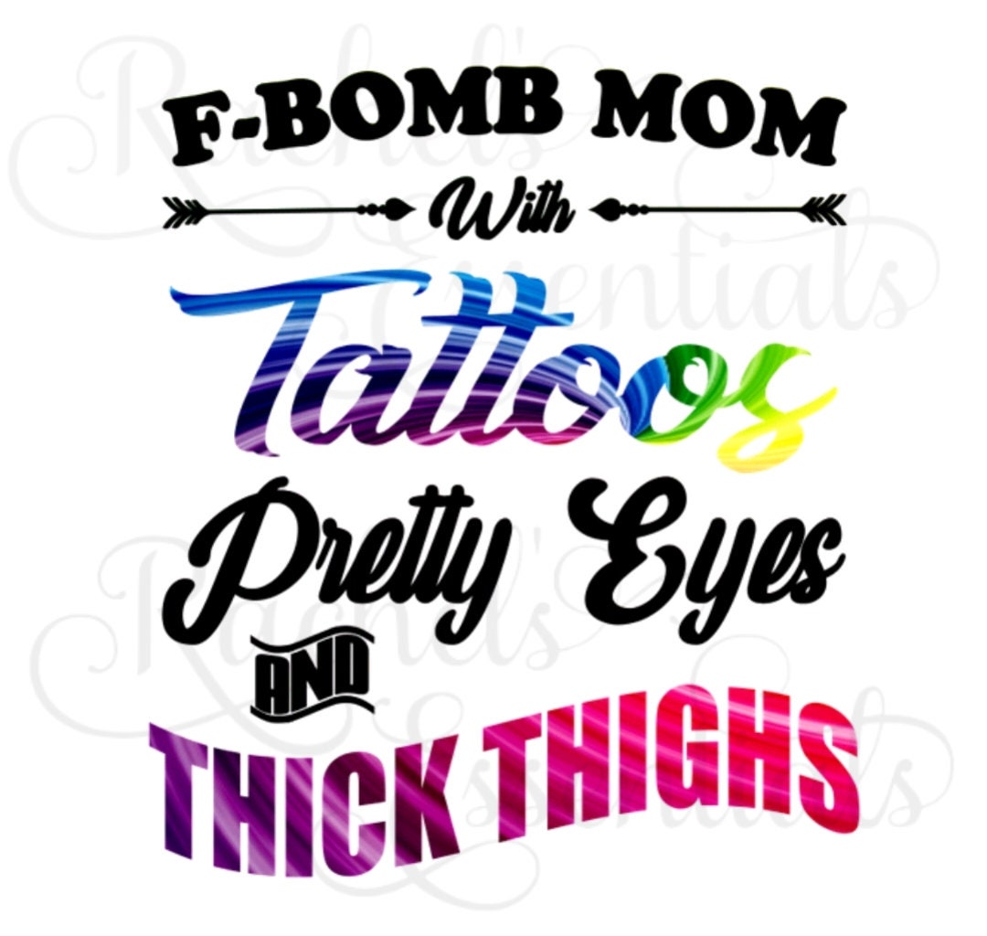F Bomb Mom With Tattoos Pretty Eyes And Thick Thighs F Bomb Mom With Tattoos Pretty Eyes And Thick Thighs