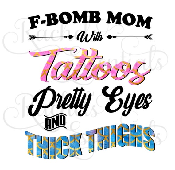 Svg Png F Bomb Mom Tattoos Pretty Eyes Thick Thighs Etsy