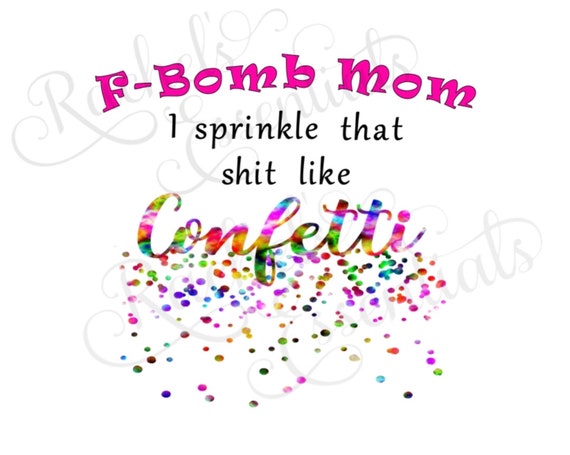 f bomb mom i sprinkle that shit like confetti png etsy etsy