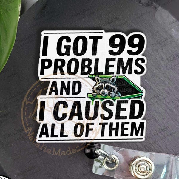 Funny Retractable Badge Reel- I Got 99 Problems And I Caused All Of Them ID Clip, Heavy Duty, Breakaway Lanyard, Carabiner, or MRI Safe