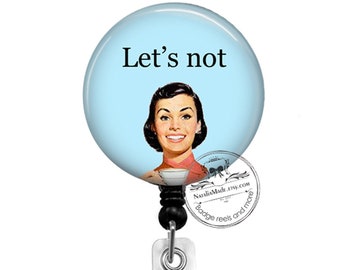 Funny Badge Reel - Let's Not -  Retractable 1.5 " Badge Holder - Lanyard - Carabiner - Stethoscope ID Tag - Snarky Name Badge Holder