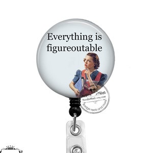 Funny Badge Reel - Everything is Figureoutable -  Retractable 1.5 " Badge Holder - Nurse Badge Reel - Office Badge Holder - Nurse Gift