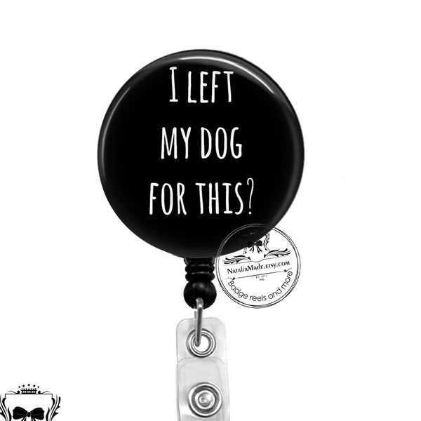 Funny Badge Reel - I Left My Dog / Dogs For This - Retractable  Badge Holder - Lanyard - Carabiner - Dog Lover Gift - Dog Mom Badge Clip