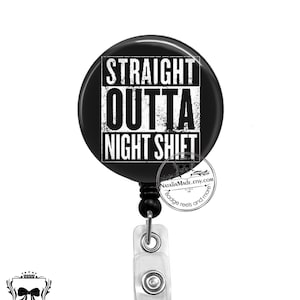 May include: Black and white badge reel with a round, black button featuring the text "STRAIGHT OUTTA NIGHT SHIFT".