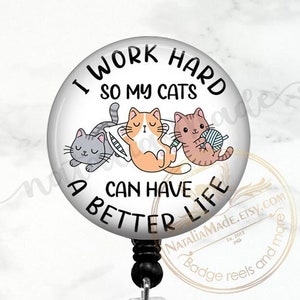 I Work Hard So My Cats Can Have A Better Life Badge Reel,  Retractable Badge Holder, Cat ID Badge, Carabiner, Stethoscope Name Tag