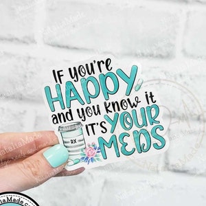 If You're Happy And You Know It It's Your Meds Waterproof Vinyl Sticker -  2.7" x 2.9" - Laptop Sticker, Pharmacy Pharmacist Stickers