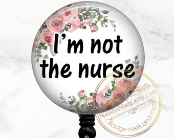 Funny Badge Reel, I'm Not The Nurse Floral  Retractable Badge Holder, Radiology, Rad Tech, Ultrasound, CNA, Phlebotomy, CRNA Doctor Gift