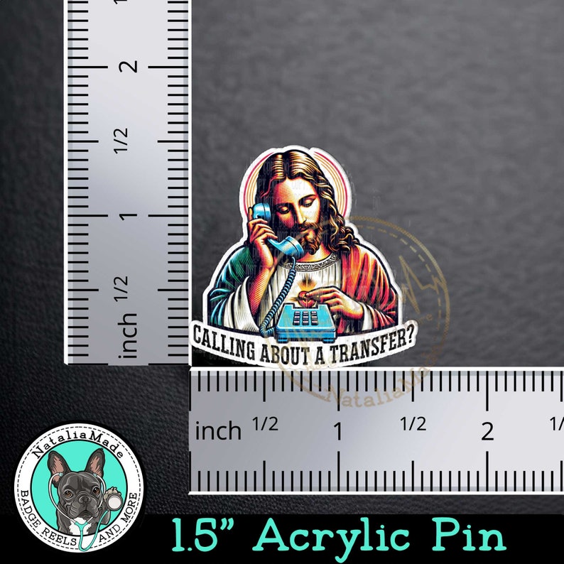 May include: A 1.5 inch acrylic pin featuring a colorful illustration of Jesus on the phone with the text "Calling about a transfer?"