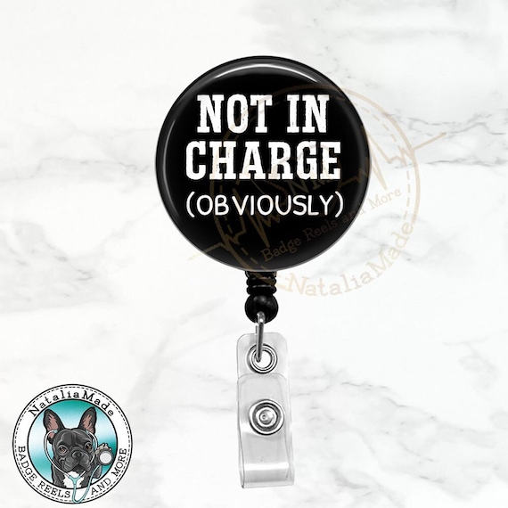Funny Badge Reel, Not in Charge Obviously Badge Clip, Murse, Nurse