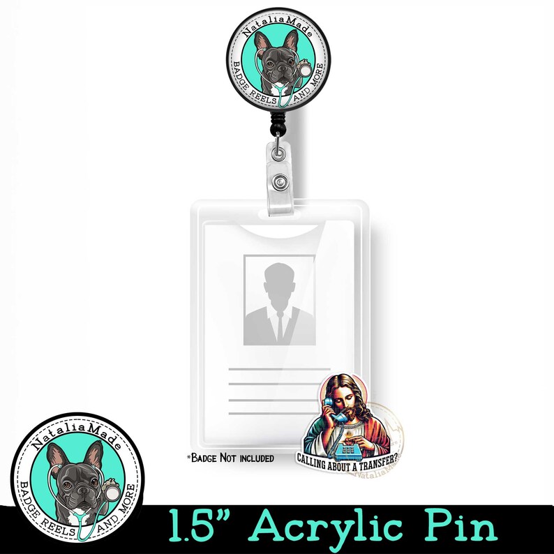 May include: A 1.5 inch acrylic pin featuring a cartoon image of a French bulldog wearing a stethoscope. The pin is attached to a retractable badge reel with a black clip. The text "Natalia Made" and "Badge Reels and More" are printed around the image. The pin is shown next to a clear plastic badge holder with a blank ID card slot and a sticker of Jesus on the phone with the text "Calling about a transfer?"