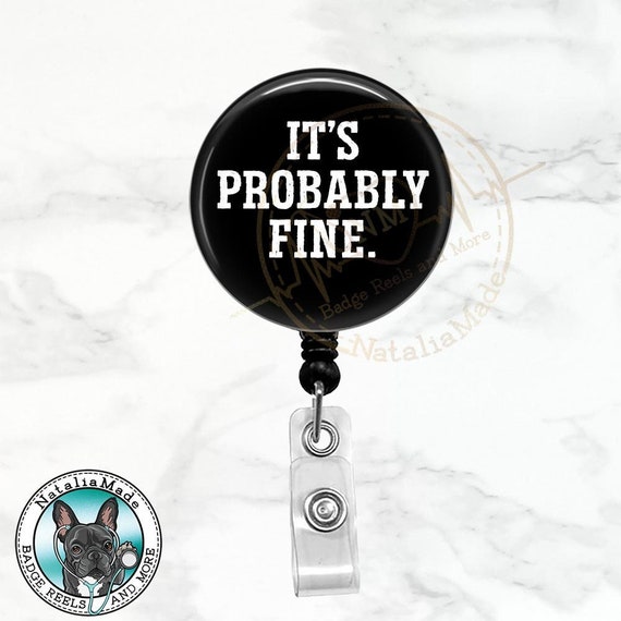 Funny Badge Reel, It's Probably Fine Badge Pull, Nurse Respiratory CNA Lab  Tech EMT ID Badge Holder, Carabiner, Lanyard, Stethoscope Tag 