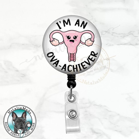 Im an Ova Achiever Badge Reel, Funny Gynecologist OBGYN Retractable Badge  Clip, Obstetrics WHNP Nurse Gift, Womens Health Badge Holder 