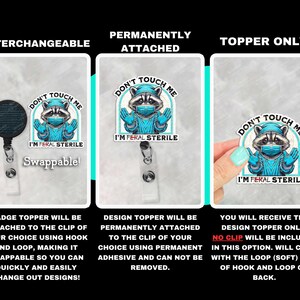 May include: A badge topper with a raccoon wearing a face mask and the text "Don't Touch Me, I'm Feral Sterile." The image shows three options: interchangeable, permanently attached, and topper only. The topper is a fun and unique accessory.