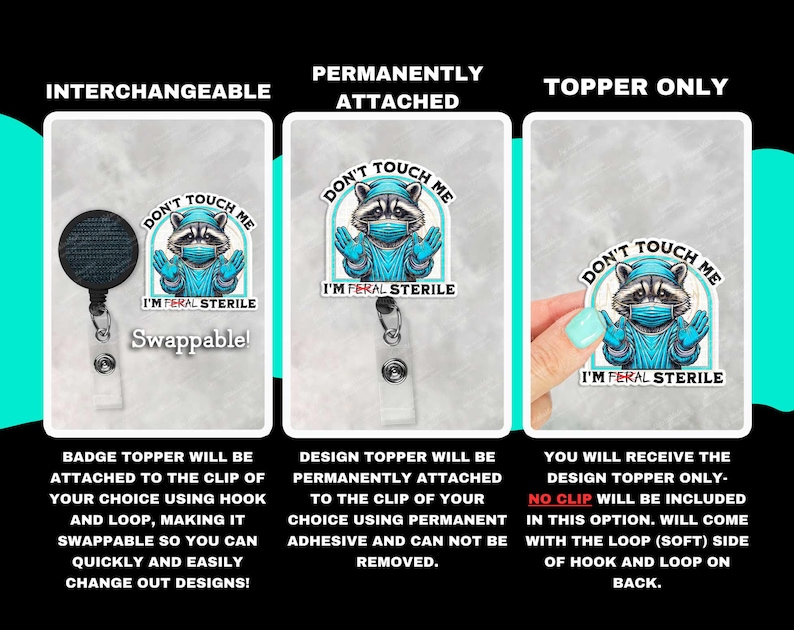 May include: A badge topper with a raccoon wearing a face mask and the text "Don't Touch Me, I'm Feral Sterile." The image shows three options: interchangeable, permanently attached, and topper only. The topper is a fun and unique accessory.