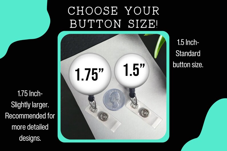 two white button-shaped badges with black straps, each labeled with the size in inches. The text above the badges reads "CHOOSE YOUR BUTTON SIZE!" and below the badges, it states "1.75" and "1.5". The image also includes text that says "1.75 inch- Slightly larger. Recommended for more detailed designs."