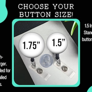 May include: Two white round buttons with black text, one is 1.75 inches and the other is 1.5 inches. The buttons are attached to retractable badge holders.  "CHOOSE YOUR BUTTON SIZE!" is written in black text at the top of the image.