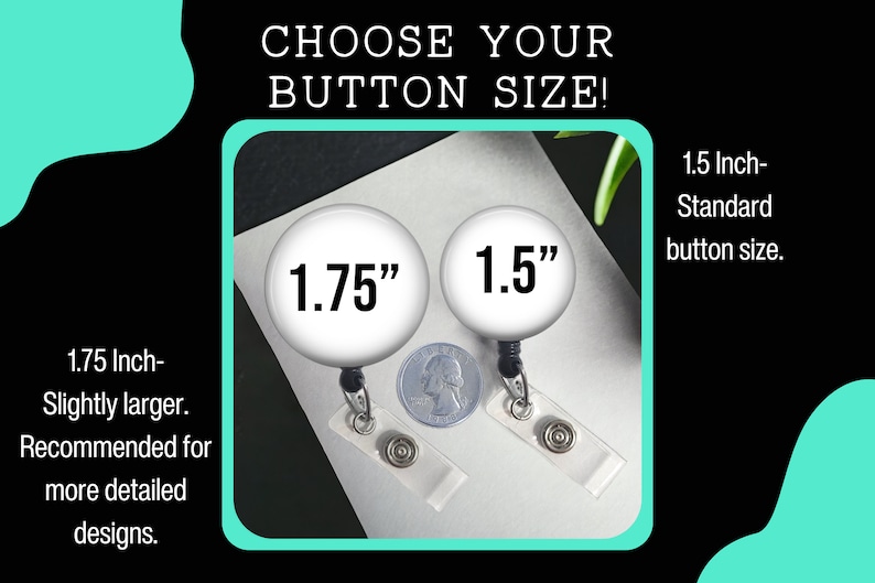 May include: Two white round buttons with black text, one is 1.75 inches and the other is 1.5 inches. The buttons are attached to retractable badge holders.  "CHOOSE YOUR BUTTON SIZE!" is written in black text at the top of the image.