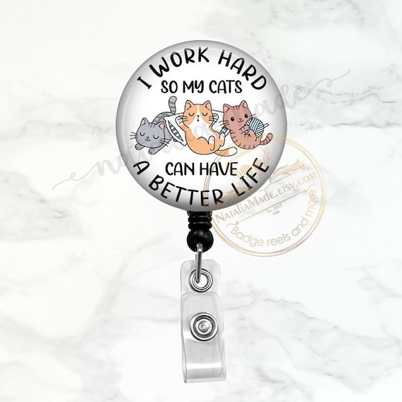 I Work Hard So My Cats Can Have A Better Life Badge Reel,  Retractable Badge Holder, Cat ID Badge, Carabiner, Stethoscope Name Tag