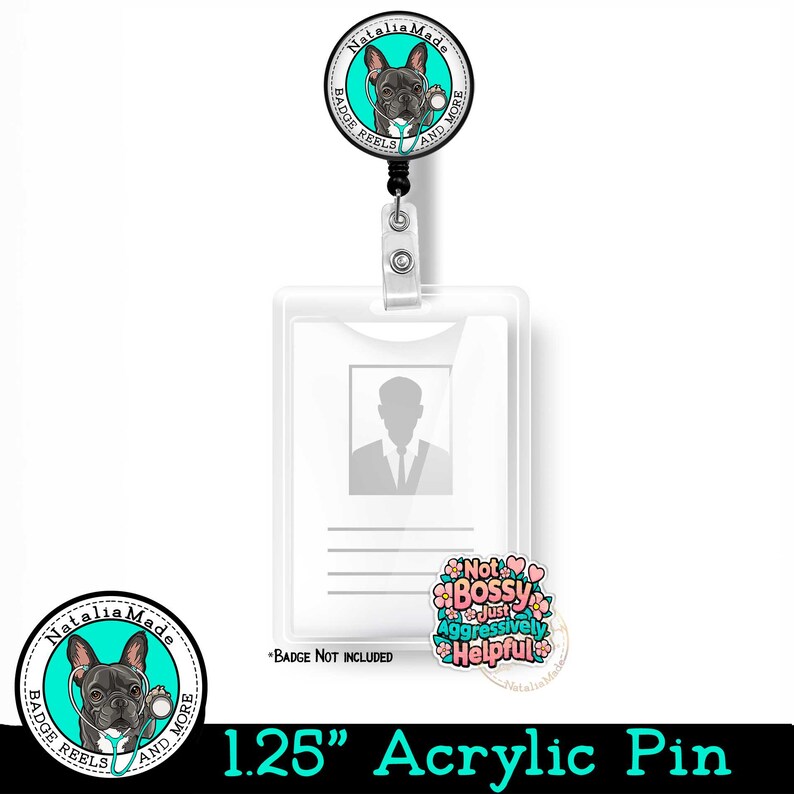 May include: A 1.25 inch acrylic pin featuring a cartoon French bulldog wearing a stethoscope. The pin is attached to a retractable badge reel with a clear plastic badge holder. The text "Not Bossy Just Aggressively Helpful" is printed on the pin.