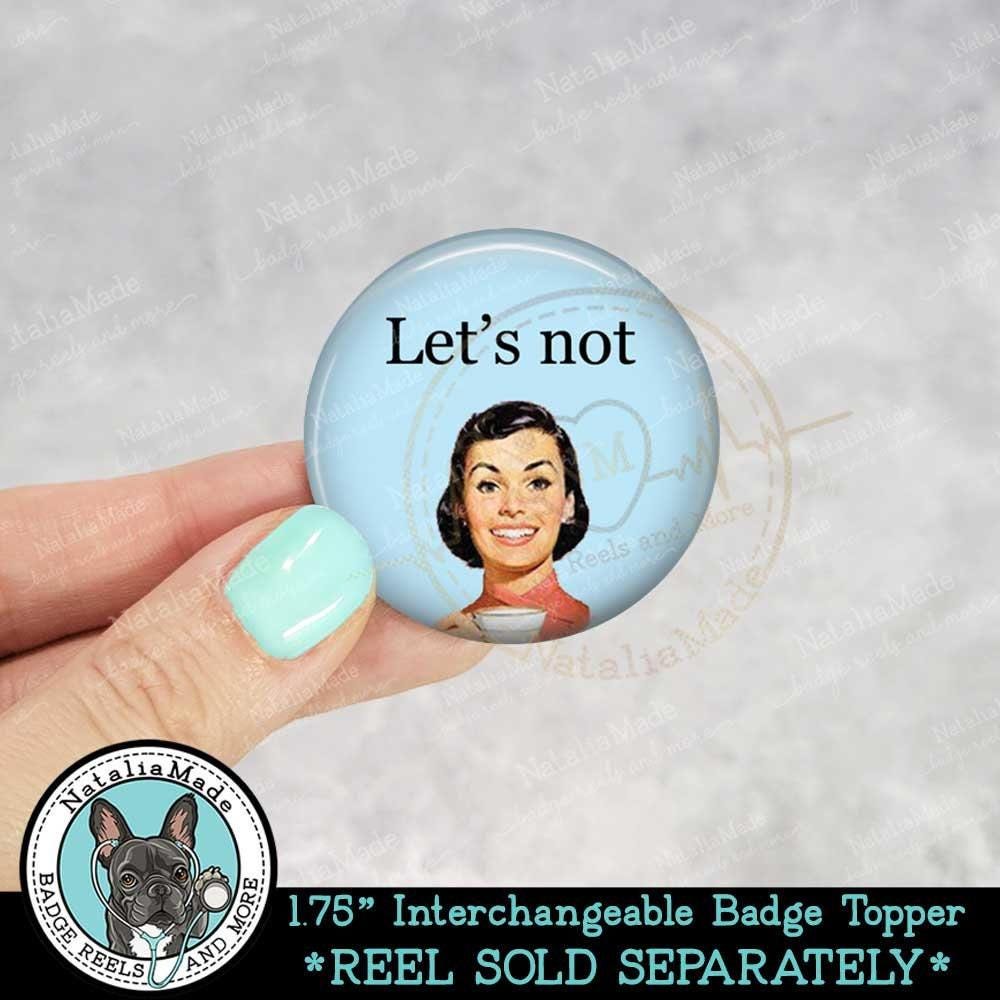 Interchangeable Badge Topper 1.75" - Let's Not Funny Snarky Swappable ID Badge Topper, Badge Clip Accessories