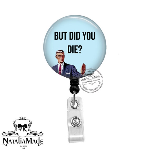 Funny Badge Reel but Did You Die Retractable 1.5 Badge Holder Nurse Badge  Reel Nurse Gift Stethoscope Name Tag Lanyard 