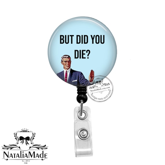 Funny Badge Reel but Did You Die Retractable 1.5 Badge Holder Nurse Badge  Reel Nurse Gift Stethoscope Name Tag Lanyard 