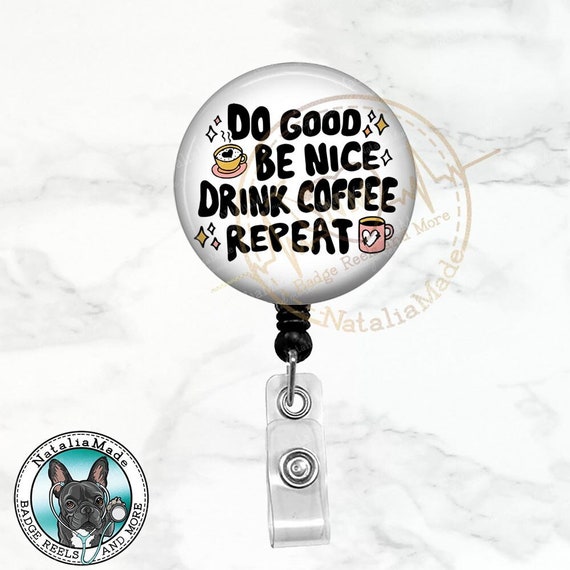 Do Good Be Nice Drink Coffee Badge Reel, Funny Retractable Badge