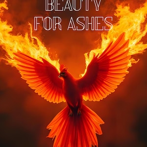 Beauty for Ashes Digital Download - Phoenix Rising from the Fire