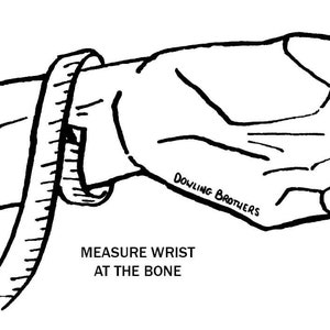 May include: A black and white line drawing of a hand with a measuring tape around the wrist. The text "MEASURE WRIST AT THE BONE" is below the hand. The text "Dowling Brothers" is written on the hand.