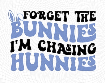 Forget The Bunnies I'm Chasing Hunnies PNG, Easter Bunnies PNG, Funny Easter Bunny Digital Download, Kids Easter, Happy Easter Sublimation