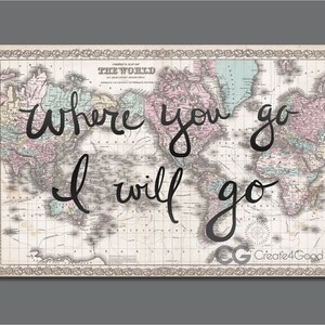 May include: An antique world map with the text "Where you go I will go" written in black cursive script. The map is faded and has a vintage look. The text "Create4Good" is in the bottom right corner.