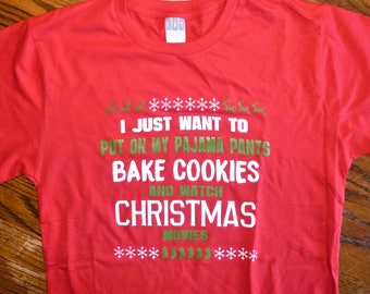 I just want to put on my pajama pants, bake cookies and watch Christmas movies t-shirt