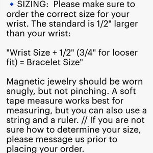 May include: Sizing instructions for magnetic jewelry.  The text explains how to measure your wrist and determine the correct size for a bracelet.  It recommends adding 1/2 inch to your wrist size for a standard fit, or 3/4 inch for a looser fit.  The text also suggests using a soft tape measure or a string and ruler to measure your wrist.