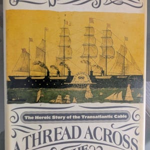 Trans-Atlantic Wireless Cable - A Thread Across The Ocean -- John Steele Gordon, 2002.