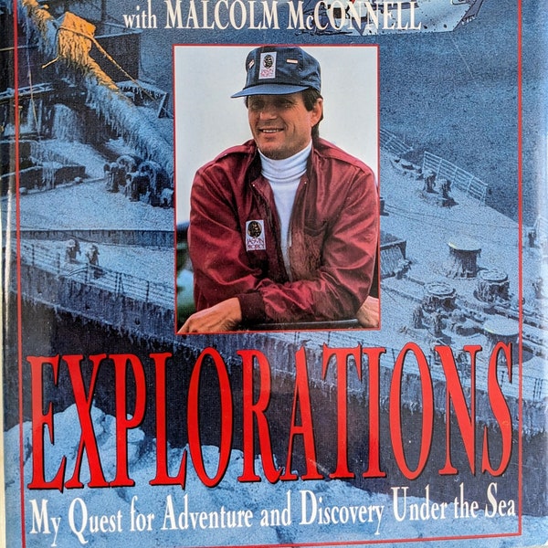 Explorations, My Quest for Adventure and Discovery Under the Sea -- Robert Ballard/Malcolm McConnell. Titanic, Bismarck, Lusitania, PT-109