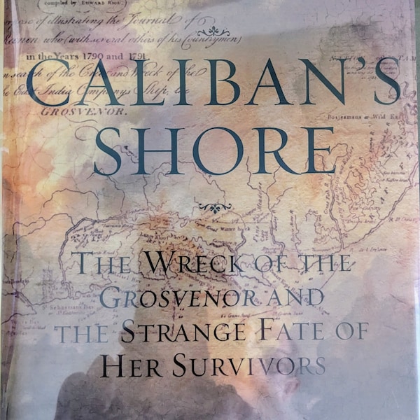Caliban's Shore: The Wreck of the Grosvenor and the Strange Fate of Her Survivors -- Stephen Taylor, 1st American ed., 2004