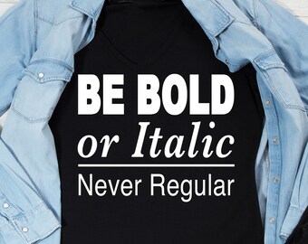 BE BOLD or Italic - Never Regular - Instant Download SVG File for Screen print /vinyl T-shirt
