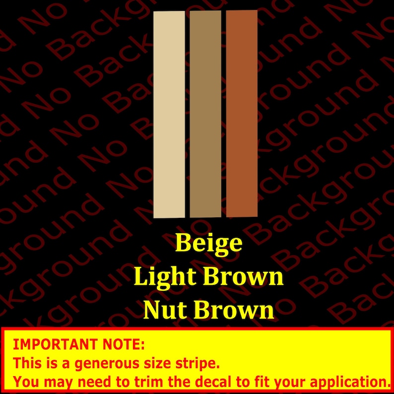 May include: Three vertical stripes of color, from left to right: beige, light brown, and nut brown. The text "Beige", "Light Brown", and "Nut Brown" is written below the stripes. The text "IMPORTANT NOTE: This is a generous size stripe. You may need to trim the decal to fit your application." is written below the color stripes.