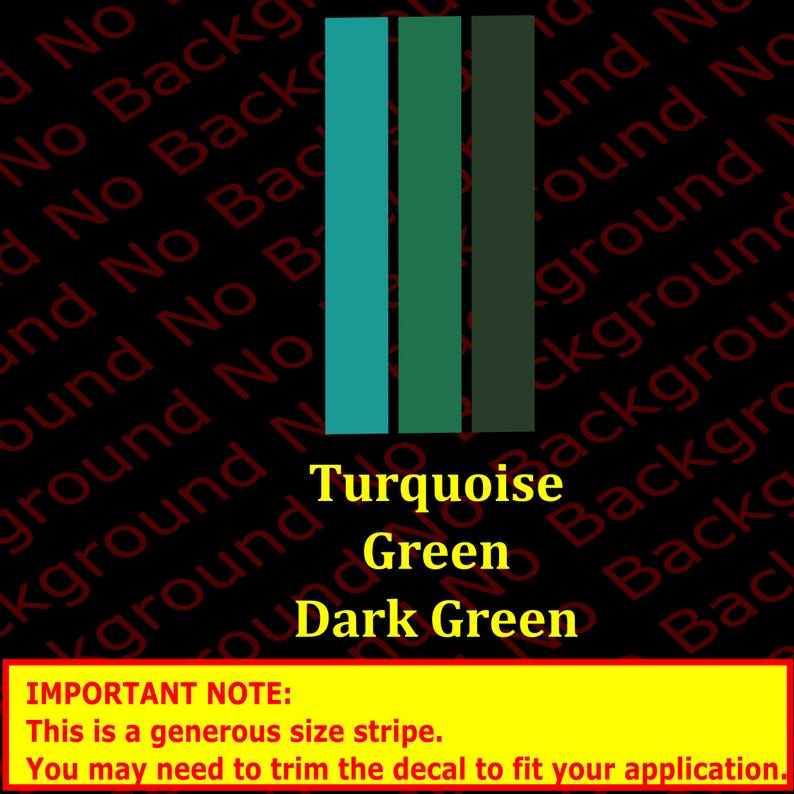 May include: Three vertical stripes of color, turquoise, green, and dark green. The text "Turquoise", "Green", and "Dark Green" is written below the stripes. The text "IMPORTANT NOTE: This is a generous size stripe. You may need to trim the decal to fit your application." is written below the color stripes.