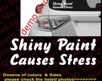 Shiny Paint Causes Stress Vinyl Die Cut Decal for Car Window Windshield Bumper Fender Laptop Cell Phone Tablet | Many Sizes and Colors FY083