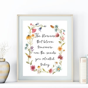 The Flowers That Bloom Tomorrow Are The Seeds You Planted Today Printable Sign Inspirational Quote 5x7 8x10 11x14 16x20 DIY Wildflower Sign