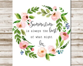 Summertime Is Always The Best Of What Might Be Printable Sign Wreath Quote Floral Summer Quote 5x7 8x10 11x14 16x20 Summer Flower Wall Art