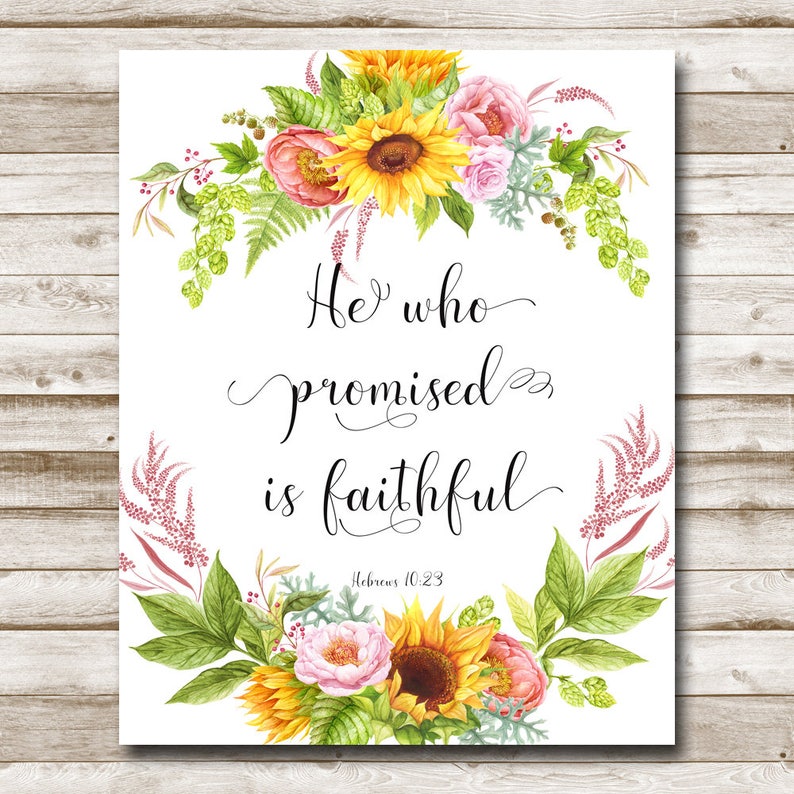 Hebrews 10:23 He Who Promised Is Faithful Printable Bible Verse Home Decor 4x6 5x7 8x10 11x14 16x20 Sunflower Inspirational Art Photo Prop