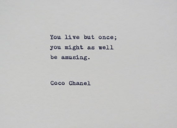 You Live but Once You Might as Well Be Amusing Coco Chanel 