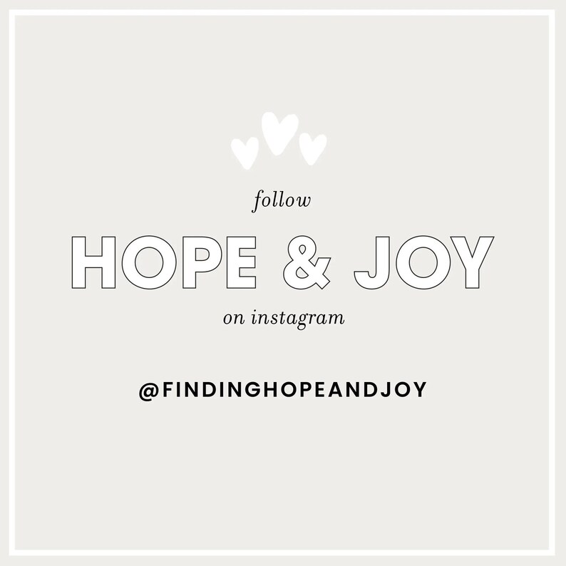 May include: White graphic with three white hearts at the top, followed by the text "follow HOPE & JOY on instagram @FINDINGHOPEANDJOY"