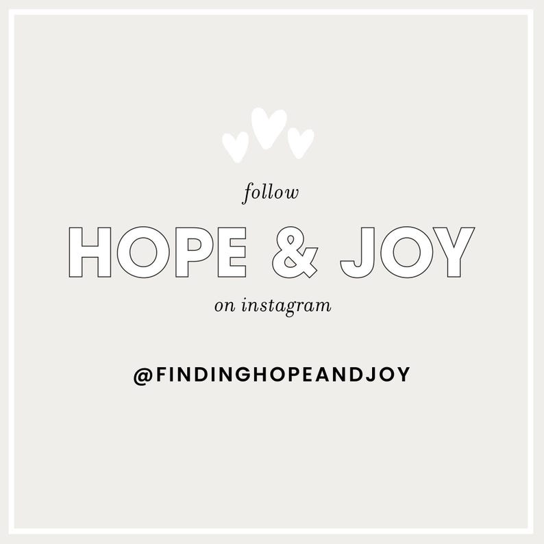 May include: A light beige graphic with the words "HOPE & JOY" in outlined font, with the text "follow" and "on instagram" above and below. Three small white hearts are above the words "follow". The Instagram handle @FINDINGHOPEANDJOY is at the bottom.
